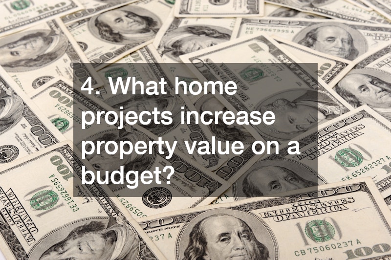 4. What home projects increase property value on a budget?