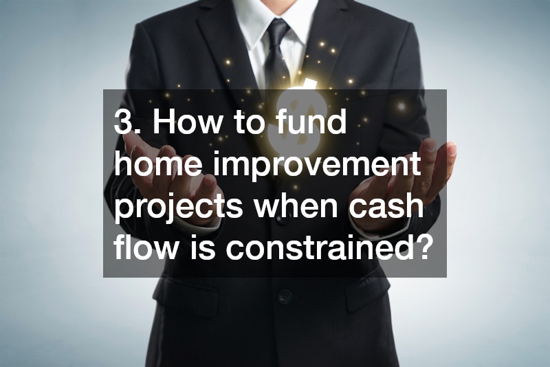 3. How to fund home improvement projects when cash flow is constrained?