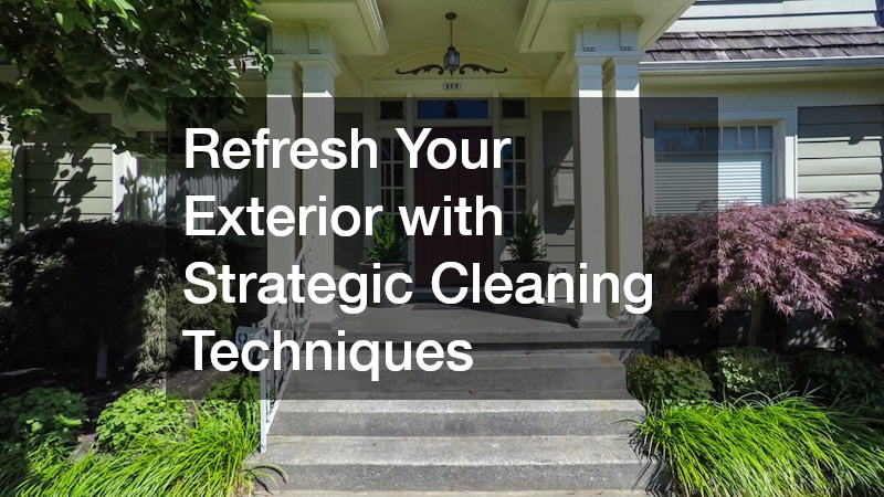 Refresh Your Exterior with Strategic Cleaning Techniques