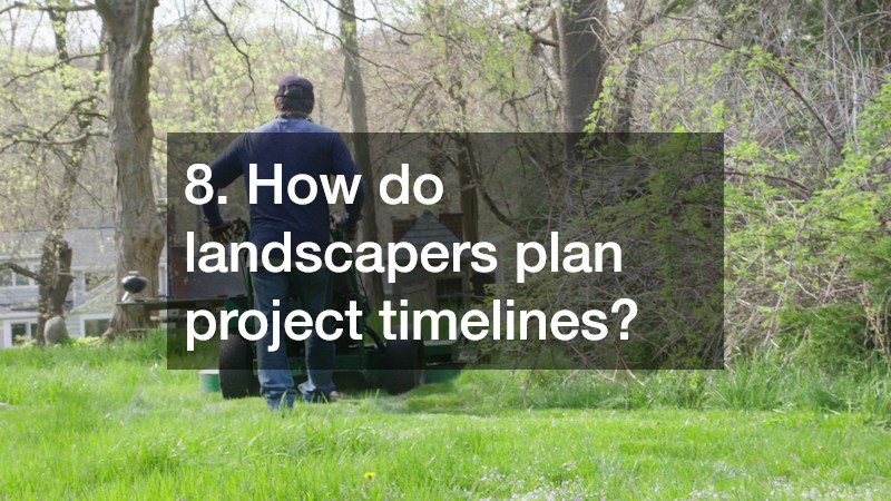 8. How do landscapers plan project timelines?