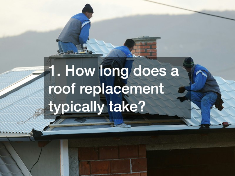 1. How long does a roof replacement typically take?