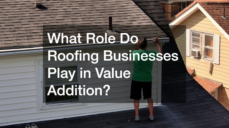 What Role Do Roofing Businesses Play in Value Addition?