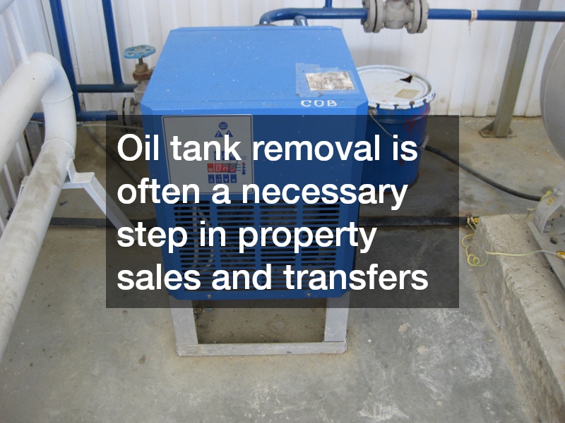 Oil tank removal is often a necessary step in property sales and transfers