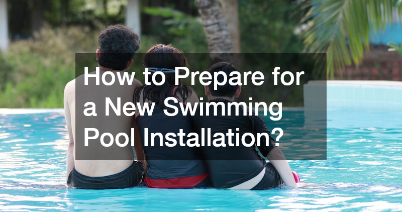 How to Prepare for a New Swimming Pool Installation?