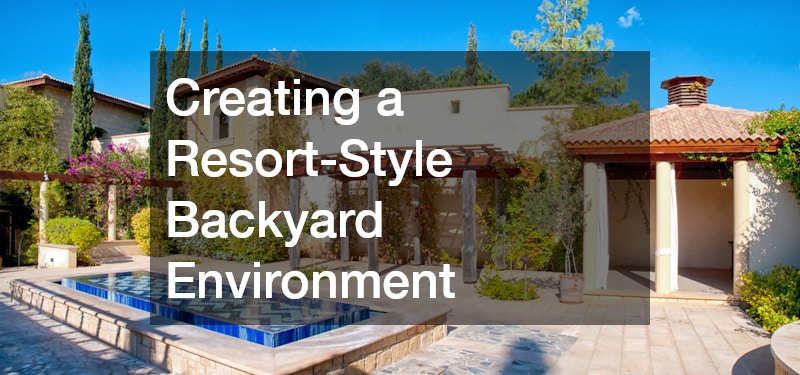 Creating a Resort-Style Backyard Environment