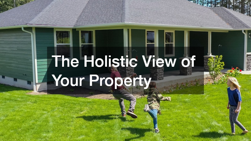 The Holistic View of Your Property