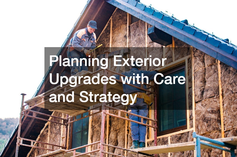 Planning Exterior Upgrades with Care and Strategy