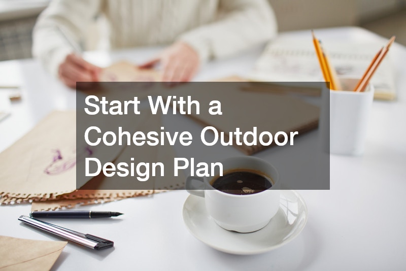 Start With a Cohesive Outdoor Design Plan