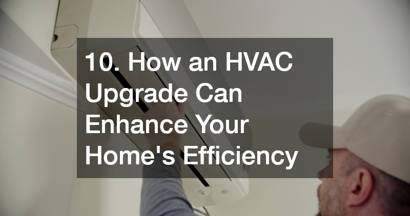 10. How an HVAC Upgrade Can Enhance Your Home’s Efficiency