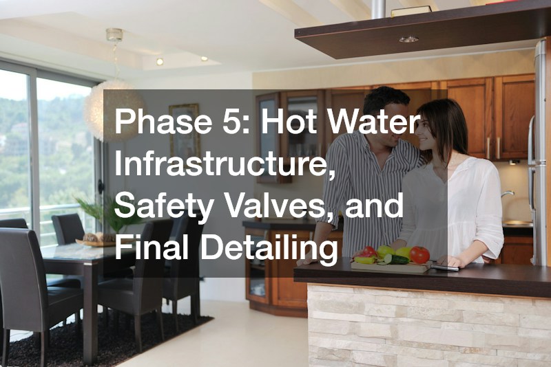 Phase 5: Hot Water Infrastructure, Safety Valves, and Final Detailing