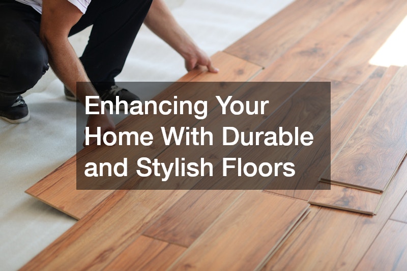 Enhancing Your Home With Durable and Stylish Floors