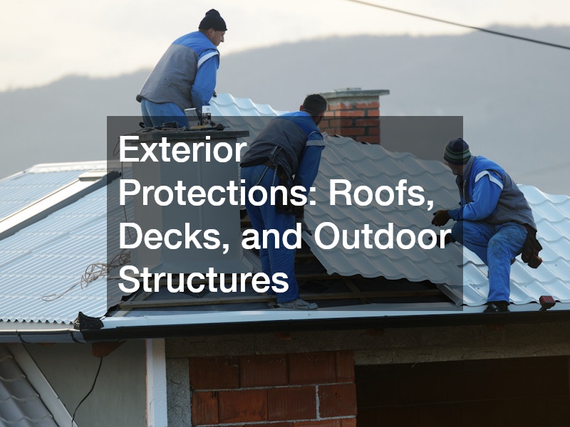 Exterior Protections: Roofs, Decks, and Outdoor Structures