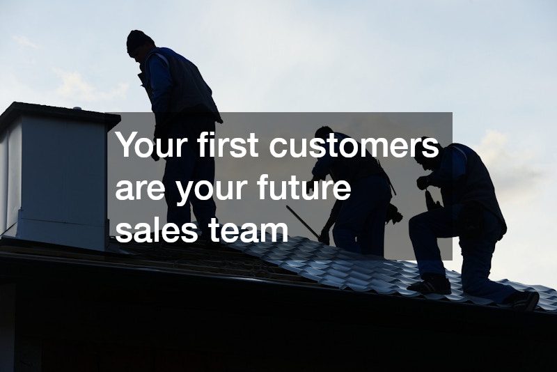 Your first customers are your future sales team