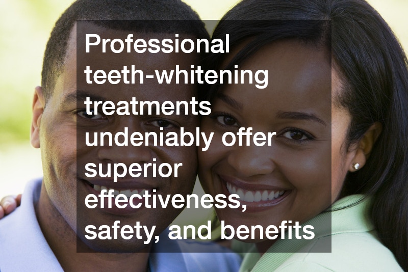 Professional teeth-whitening treatments undeniably offer superior effectiveness, safety, and benefits