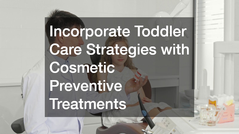 Incorporate Toddler Care Strategies with Cosmetic Preventive Treatments