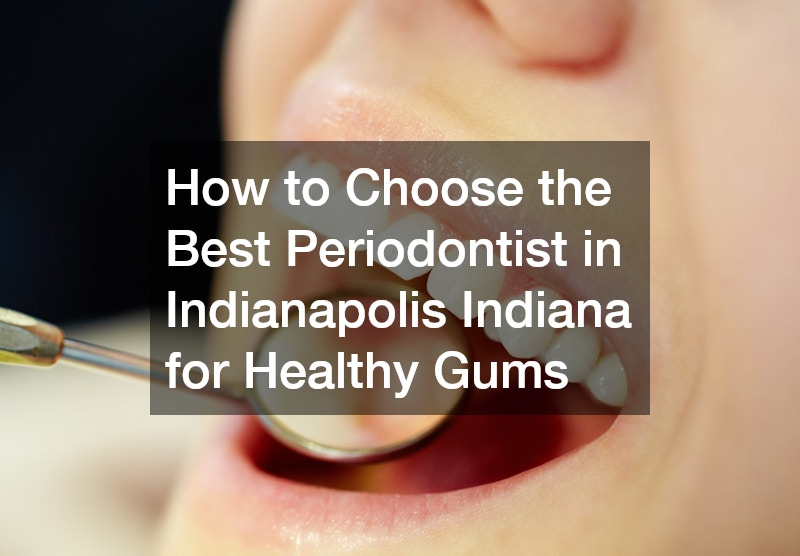 How to Choose the Best Periodontist in Indianapolis Indiana for Healthy Gums