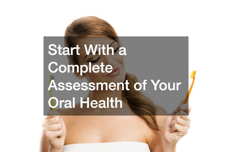 Start With a Complete Assessment of Your Oral Health
