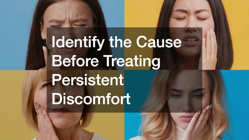 Identify the Cause Before Treating Persistent Discomfort