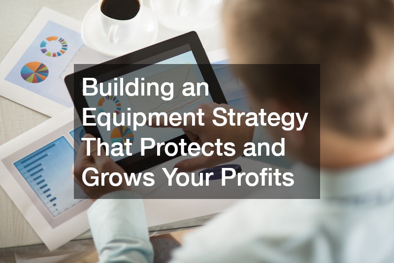 Building an Equipment Strategy That Protects and Grows Your Profits