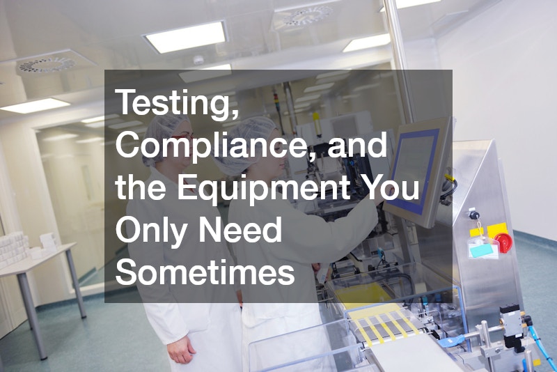 Testing, Compliance, and the Equipment You Only Need Sometimes