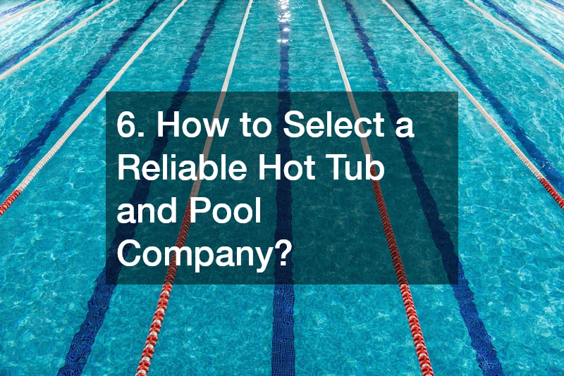 6. How to Select a Reliable Hot Tub and Pool Company?