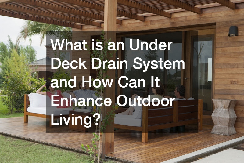 What is an Under Deck Drain System and How Can It Enhance Outdoor Living?
