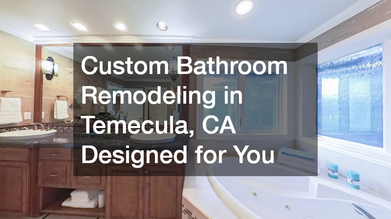 Custom Bathroom Remodeling in Temecula, CA Designed for You