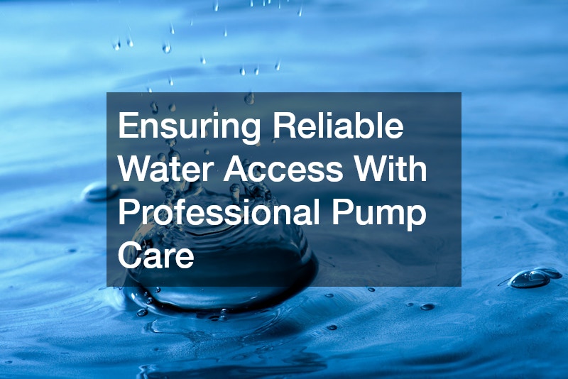 Ensuring Reliable Water Access With Professional Pump Care