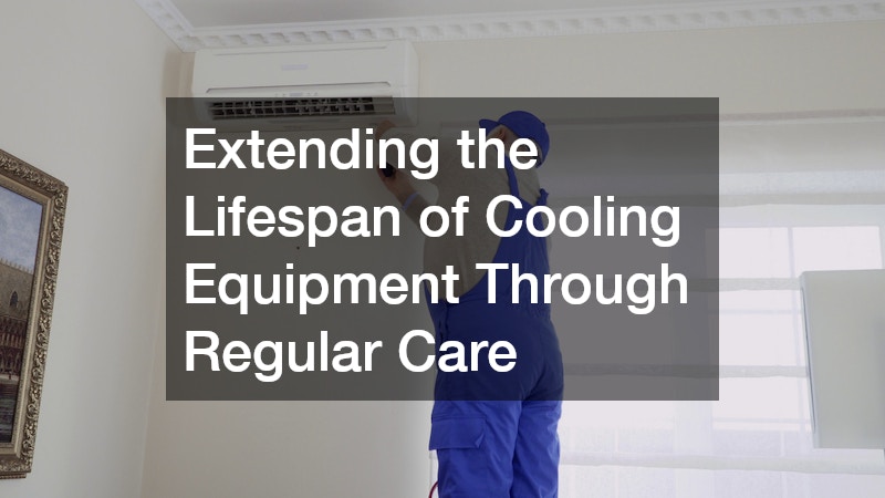 Extending the Lifespan of Cooling Equipment Through Regular Care