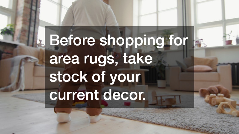 Before shopping for area rugs, take stock of your current decor.