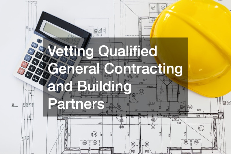 Vetting Qualified General Contracting and Building Partners