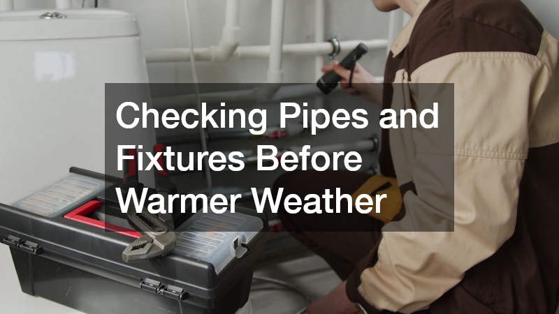 Checking Pipes and Fixtures Before Warmer Weather