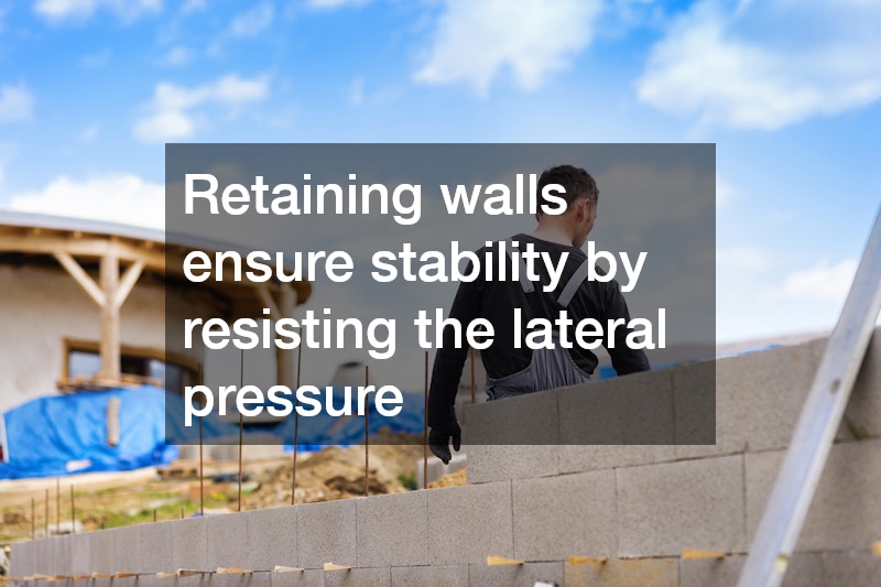 Retaining walls ensure stability by resisting the lateral pressure