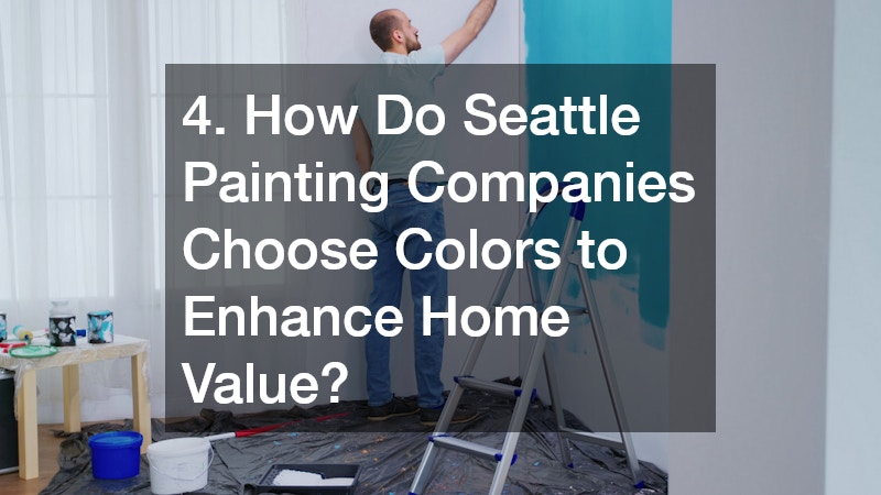 4. How Do Seattle Painting Companies Choose Colors to Enhance Home Value?