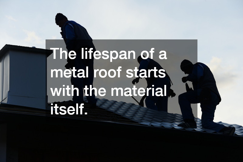 The lifespan of a metal roof starts with the material itself.