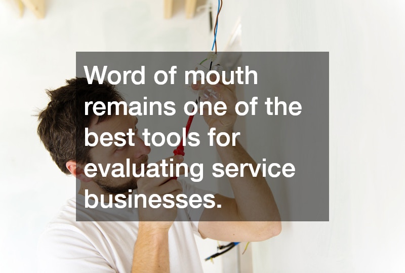 Word of mouth remains one of the best tools for evaluating service businesses.