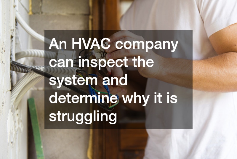 An HVAC company can inspect the system and determine why it is struggling