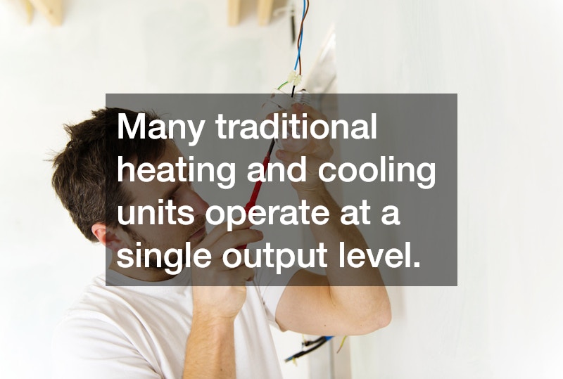 Many traditional heating and cooling units operate at a single output level. 