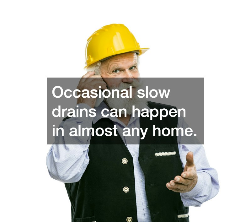 Occasional slow drains can happen in almost any home.