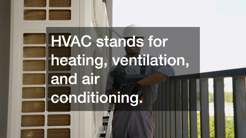 HVAC stands for heating, ventilation, and air conditioning.