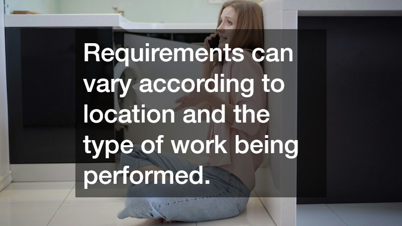 Requirements can vary according to location and the type of work being performed.