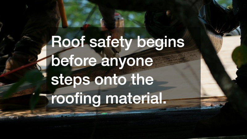 Roof safety begins before anyone steps onto the roofing material.