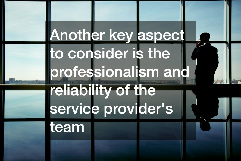Another key aspect to consider is the professionalism and reliability of the service provider