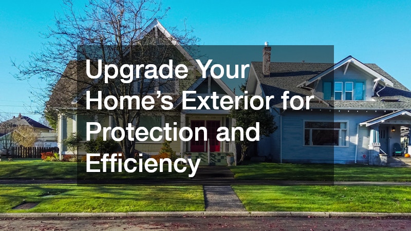 Upgrade Your Home’s Exterior for Protection and Efficiency