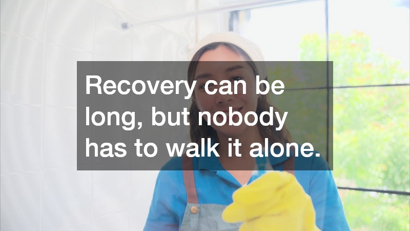 Recovery can be long, but nobody has to walk it alone.