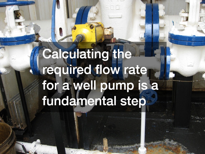 Calculating the required flow rate for a well pump is a fundamental step