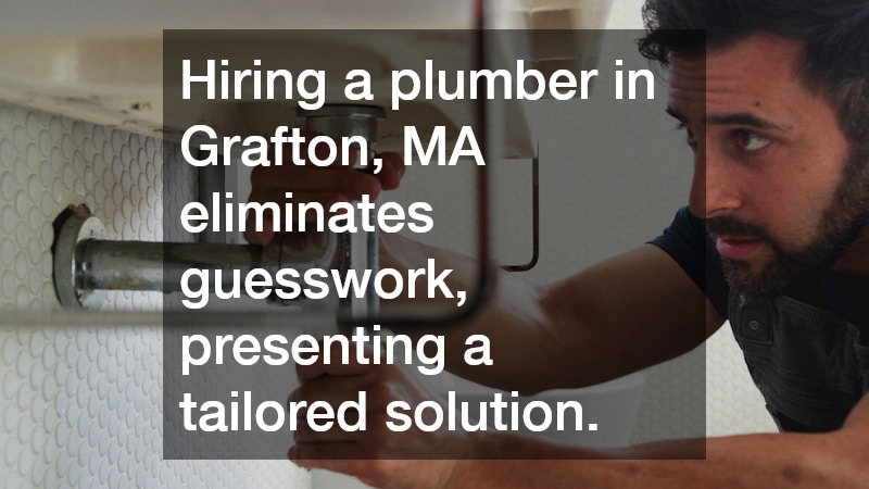 Hiring a plumber in Grafton, MA eliminates guesswork, presenting a tailored solution.