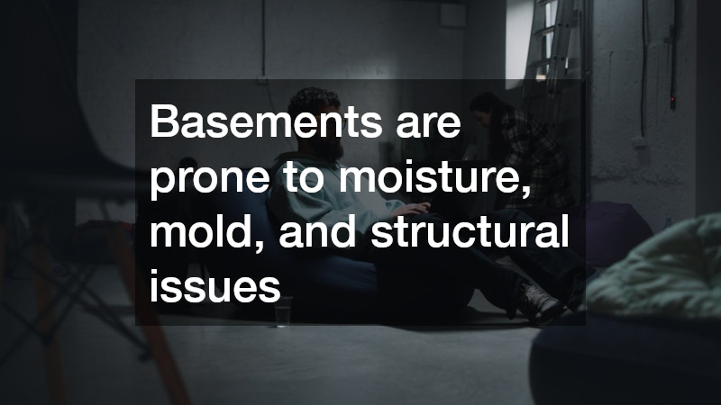 Basements are prone to moisture, mold, and structural issues