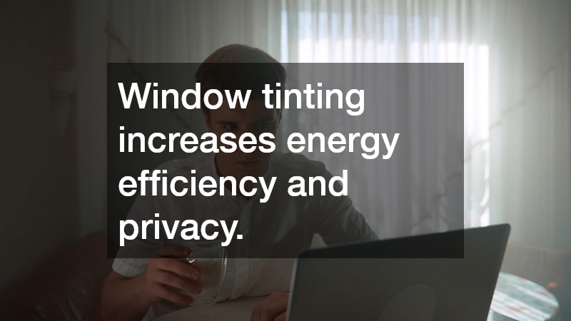 Window tinting increases energy efficiency and privacy.