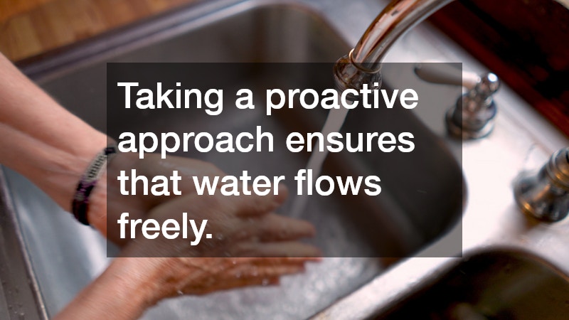 Taking a proactive approach ensures that water flows freely.